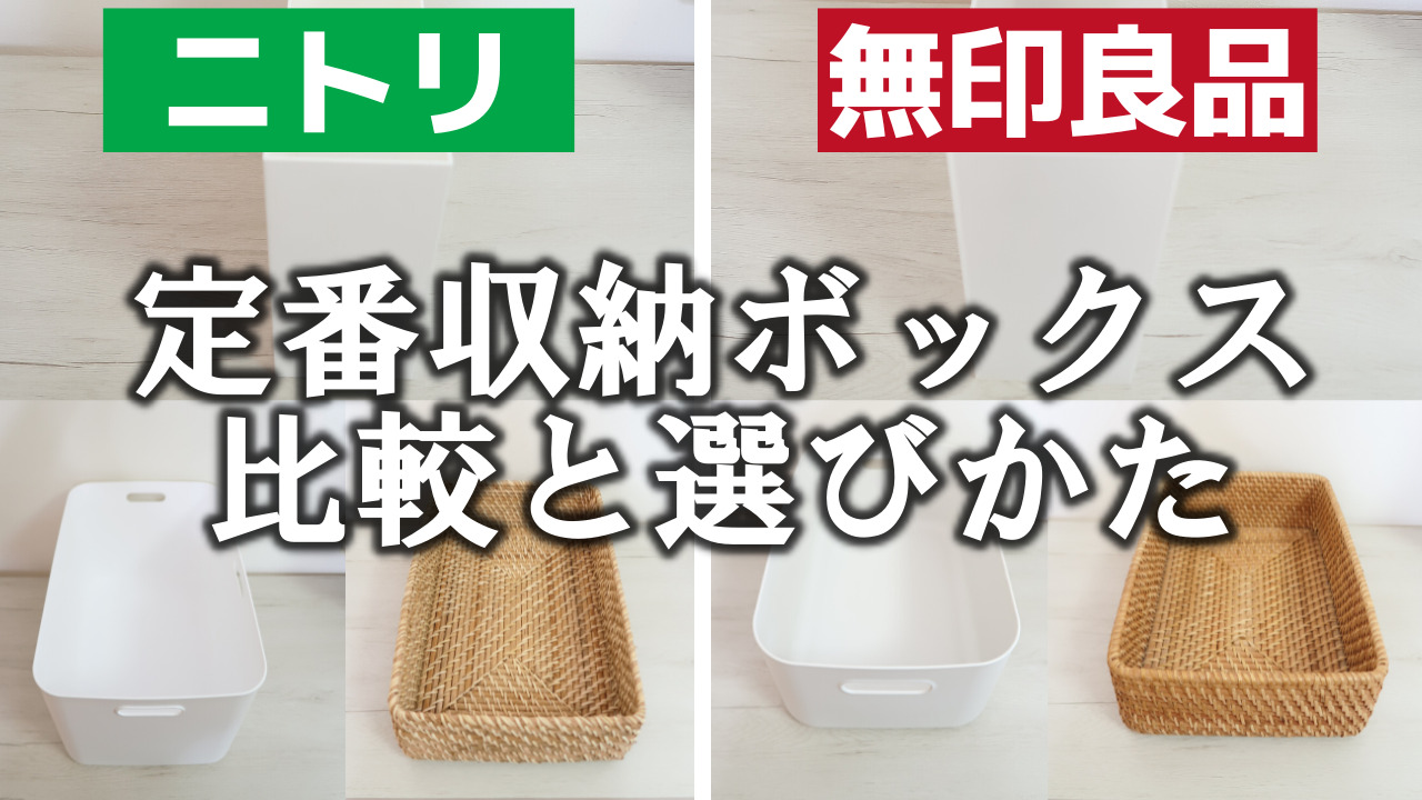 ニトリ・無印良品】やっぱり使える！定番収納ボックスの比較と選び方｜広島 廿日市｜片付け 整理収納アドバイザーさかたちあき「快適暮らし舎」